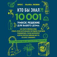 КТО БЫ ЗНАЛ?! 10 001 умное решение для вашего дома: как спасти любимые вещи, отмыть кухню натуральными чистящими средствами, реанимировать старый а...
