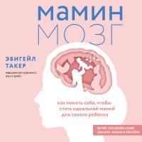 Мамин мозг. Как понять себя, чтобы стать идеальной мамой для своего ребёнка. Научное обоснование нашим тараканам, фишкам и пунктикам