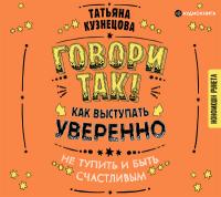 Говори так! Как выступать уверенно, не тупить и быть счастливым