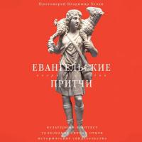 Евангельские притчи вчера и сегодня. Культурный контекст, толкования святых отцов, исторические свидетельства