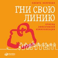 Гни свою линию: Приемы эффективной коммуникации