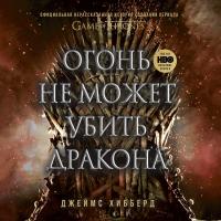 Огонь не может убить дракона. Официальная нерассказанная история создания сериала "Игра престолов"
