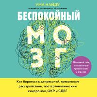 Беспокойный мозг. Полезный гайд по снижению тревожности и стресса. Как бороться с депрессией, тревожным расстройством, посттравматическим синдромом...
