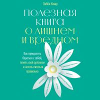Полезная книга о лишнем и вредном: Как прекратить бороться с собой, понять свой организм и начать питаться правильно