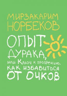 Опыт дурака, или Ключ к прозрению: Как избавиться от очков